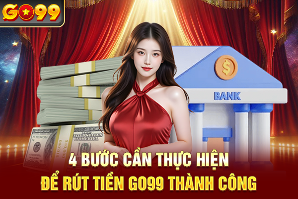 4 bước cần thực hiện để rút tiền Go99 thành công