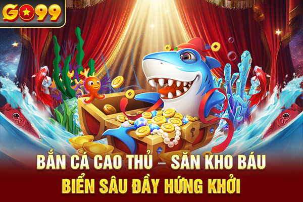 Bắn Cá Cao Thủ – Săn Kho Báu Biển Sâu Đầy Hứng Khởi