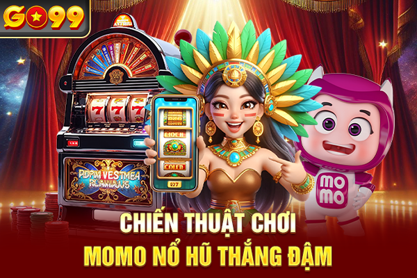 Chiến thuật chơi Momo nổ hũ thắng đậm