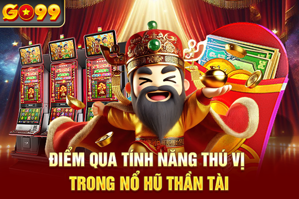 Điểm qua tính năng thú vị trong nổ hũ Thần Tài