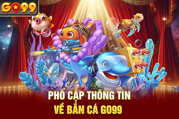 Phổ cập thông tin về bắn cá Go99 