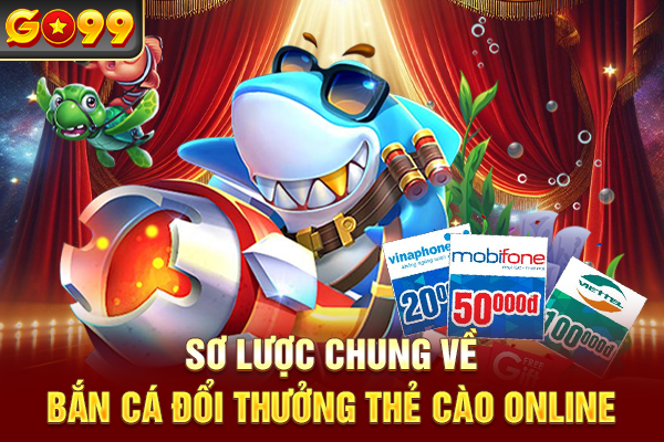 Sơ lược chung về bắn cá đổi thưởng thẻ cào online