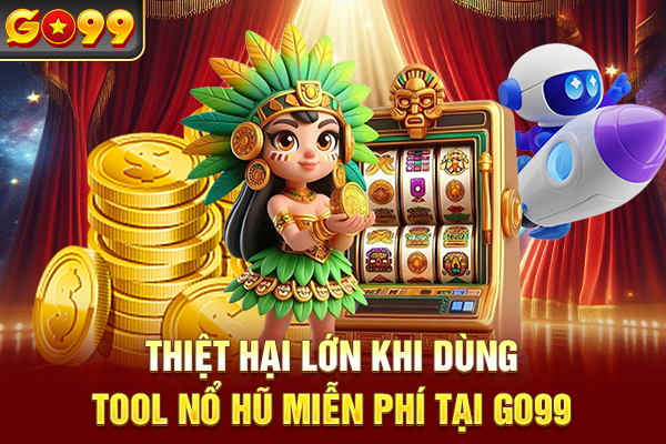 Thiệt hại lớn khi dùng tool nổ hũ miễn phí tại Go99